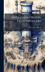 Operation Orders, Field Artillery - (Hardback or Cased Book)