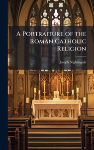 A Portraiture of the Roman Catholic Religion - (Hardback or Cased Book)