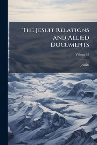 The Jesuit Relations and Allied Documents - 9781023856355