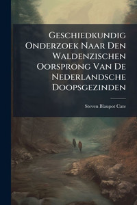 Geschiedkundig Onderzoek Naar Den Waldenzischen Oorsprong Van De Nederlandsche Doopsgezinden - (Paperback or Softback) Geschiedkundig Onderzoek Naar Den Waldenzischen Oorsprong Van De Nederlandsche Doopsgezinden - (Paperback or Softback)