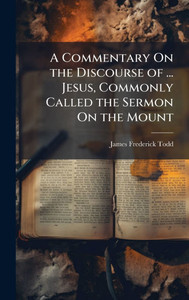 A Commentary On the Discourse of ... Jesus, Commonly Called the Sermon On the Mount - (Hardback or Cased Book) A Commentary On the Discourse of ... Jesus, Commonly Called the Sermon On the Mount - (Hardback or Cased Book)