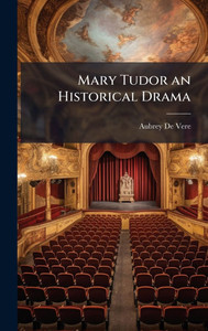 Mary Tudor an Historical Drama - (Hardback or Cased Book)