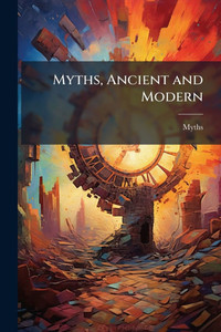 Myths, Ancient and Modern - (Paperback or Softback) Myths, Ancient and Modern - (Paperback or Softback)