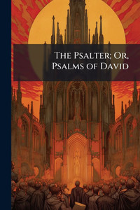 The Psalter; Or, Psalms of David - (Paperback or Softback) The Psalter; Or, Psalms of David - (Paperback or Softback)