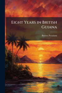 Eight Years in British Guiana - (Paperback or Softback)