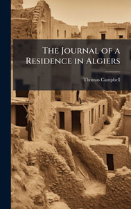 The Journal of a Residence in Algiers - (Hardback or Cased Book) The Journal of a Residence in Algiers - (Hardback or Cased Book)