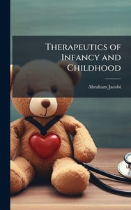 Therapeutics of Infancy and Childhood - (Hardback or Cased Book)