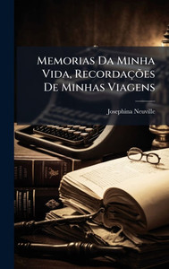 Memorias Da Minha Vida, RecordaçÃµes De Minhas Viagens - (Hardback or Cased Book)