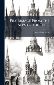 Pilgrimage From the Alps to the Tiber - 9781023873178