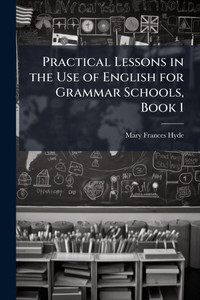 Practical Lessons in the Use of English for Grammar Schools, Book 1 - (Paperback or Softback)