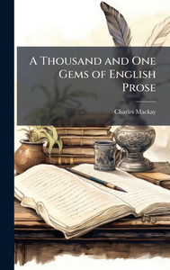 A Thousand and One Gems of English Prose - (Hardback or Cased Book) A Thousand and One Gems of English Prose - (Hardback or Cased Book)