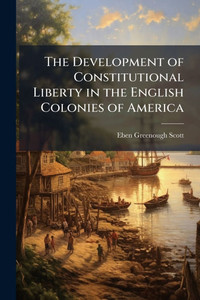 The Development of Constitutional Liberty in the English Colonies of America - (Paperback or Softback)