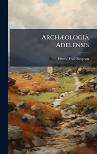 ArchÃ]ologia Adelensis - (Hardback or Cased Book)