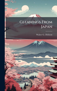 Gleanings From Japan - (Hardback or Cased Book) Gleanings From Japan - (Hardback or Cased Book)