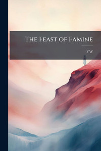 The Feast of Famine - (Paperback or Softback) The Feast of Famine - (Paperback or Softback)
