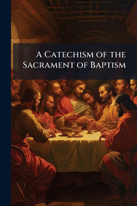 A Catechism of the Sacrament of Baptism - (Paperback or Softback) A Catechism of the Sacrament of Baptism - (Paperback or Softback)