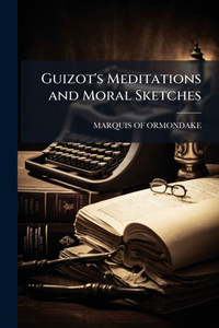 Guizot's Meditations and Moral Sketches - (Paperback or Softback) Guizot's Meditations and Moral Sketches - (Paperback or Softback)