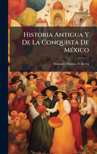 Historia Antigua Y De La Conquista De MÃ(c)xico - 9781023888325
