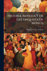Historia Antigua Y De La Conquista De MÃ(c)xico - 9781023888752