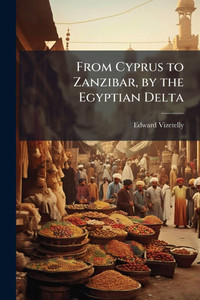 From Cyprus to Zanzibar, by the Egyptian Delta - (Paperback or Softback) From Cyprus to Zanzibar, by the Egyptian Delta - (Paperback or Softback)