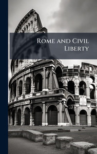 Rome and Civil Liberty Rome and Civil Liberty