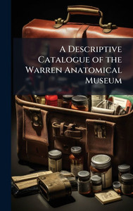 A Descriptive Catalogue of the Warren Anatomical Museum - (Hardback or Cased Book)