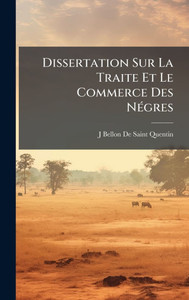 Dissertation Sur La Traite Et Le Commerce Des NÃ(c)gres - (Hardback or Cased Book)