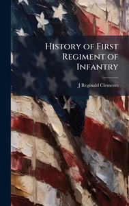 History of First Regiment of Infantry - (Hardback or Cased Book) History of First Regiment of Infantry - (Hardback or Cased Book)