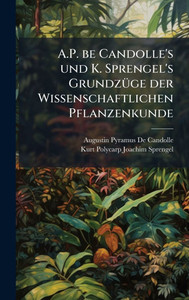 A.P. be Candolle's und K. Sprengel's GrundzÃ1/4ge der Wissenschaftlichen Pflanzenkunde - (Hardback or Cased Book) A.P. be Candolle's und K. Sprengel's GrundzÃ1/4ge der Wissenschaftlichen Pflanzenkunde - (Hardback or Cased Book)