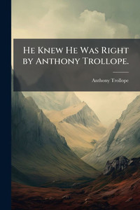 He Knew He Was Right by Anthony Trollope. - (Paperback or Softback) He Knew He Was Right by Anthony Trollope. - (Paperback or Softback)