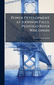 Power Development at Johnson Falls, Peshtigo River Wisconsin