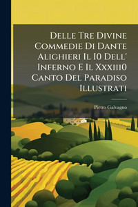 Delle Tre Divine Commedie Di Dante Alighieri Il I0 Dell' Inferno E Il Xxxiii0 Canto Del Paradiso Illustrati - (Paperback or Softback)