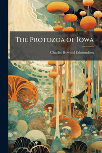 The Protozoa of Iowa - (Paperback or Softback) The Protozoa of Iowa - (Paperback or Softback)