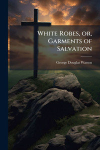 White Robes, or, Garments of Salvation - (Paperback or Softback)
