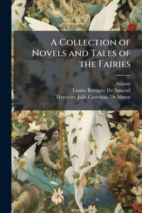 A Collection of Novels and Tales of the Fairies A Collection of Novels and Tales of the Fairies