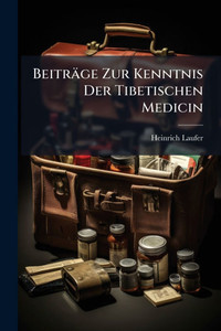 Beiträge Zur Kenntnis Der Tibetischen Medicin Beiträge Zur Kenntnis Der Tibetischen Medicin