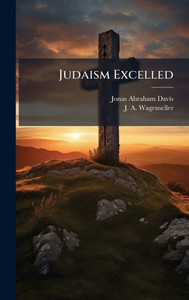 Judaism Excelled - (Hardback or Cased Book) Judaism Excelled - (Hardback or Cased Book)