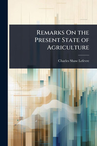 Remarks On the Present State of Agriculture Remarks On the Present State of Agriculture