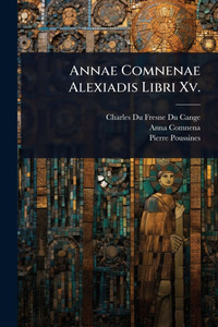 Annae Comnenae Alexiadis Libri Xv. Annae Comnenae Alexiadis Libri Xv.