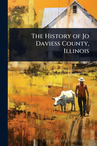 The History of Jo Daviess County, Illinois - (Paperback or Softback) The History of Jo Daviess County, Illinois - (Paperback or Softback)