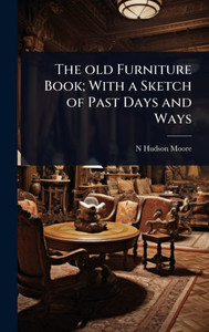 The old Furniture Book; With a Sketch of Past Days and Ways - (Hardback or Cased Book)