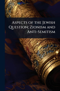 Aspects of the Jewish Question; Zionism and Anti-Semitism - (Paperback or Softback) Aspects of the Jewish Question; Zionism and Anti-Semitism - (Paperback or Softback)