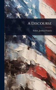A Discourse - (Hardback or Cased Book) A Discourse - (Hardback or Cased Book)