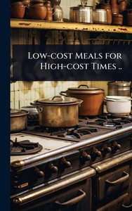Low-cost Meals for High-cost Times .. - (Hardback or Cased Book) Low-cost Meals for High-cost Times .. - (Hardback or Cased Book)