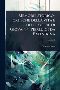 Memorie storico-critiche della vita e delle opere di Giovanni Pierluigi da Palestrina - (Paperback or Softback) Memorie storico-critiche della vita e delle opere di Giovanni Pierluigi da Palestrina - (Paperback or Softback)