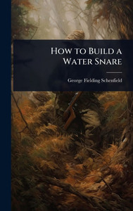 How to Build a Water Snare - (Hardback or Cased Book) How to Build a Water Snare - (Hardback or Cased Book)