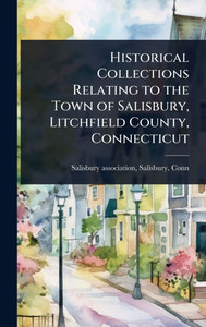 Historical Collections Relating to the Town of Salisbury, Litchfield County, Connecticut - (Hardback or Cased Book)