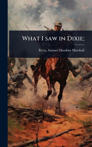 What I saw in Dixie; - (Hardback or Cased Book)