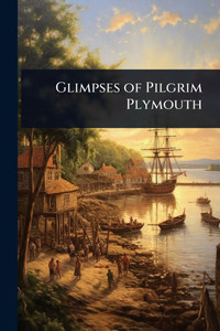 Glimpses of Pilgrim Plymouth - (Paperback or Softback) Glimpses of Pilgrim Plymouth - (Paperback or Softback)