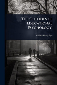 The Outlines of Educational Psychology; - (Paperback or Softback) The Outlines of Educational Psychology; - (Paperback or Softback)